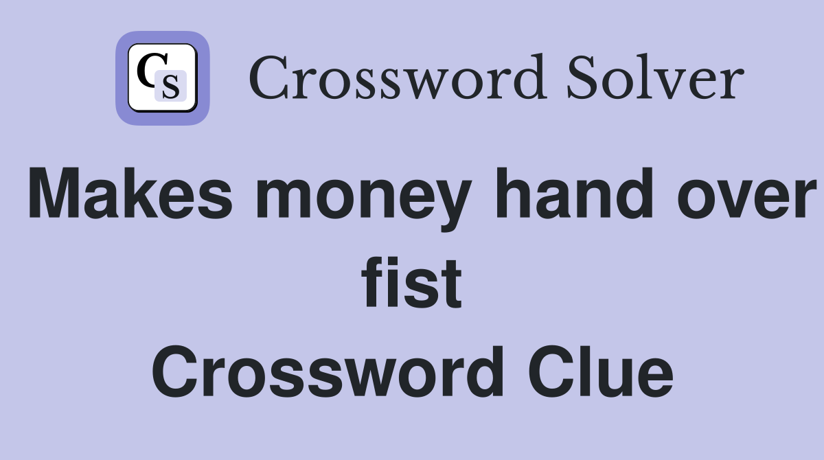 Makes money hand over fist Crossword Clue