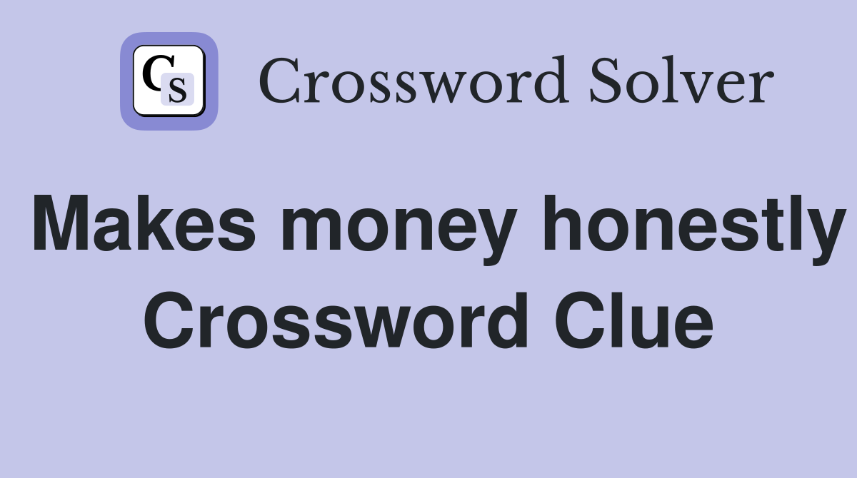 Makes money honestly Crossword Clue