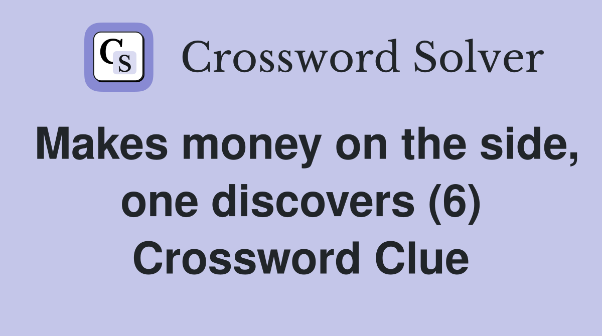 Makes money on the side, one discovers (6) Crossword Clue