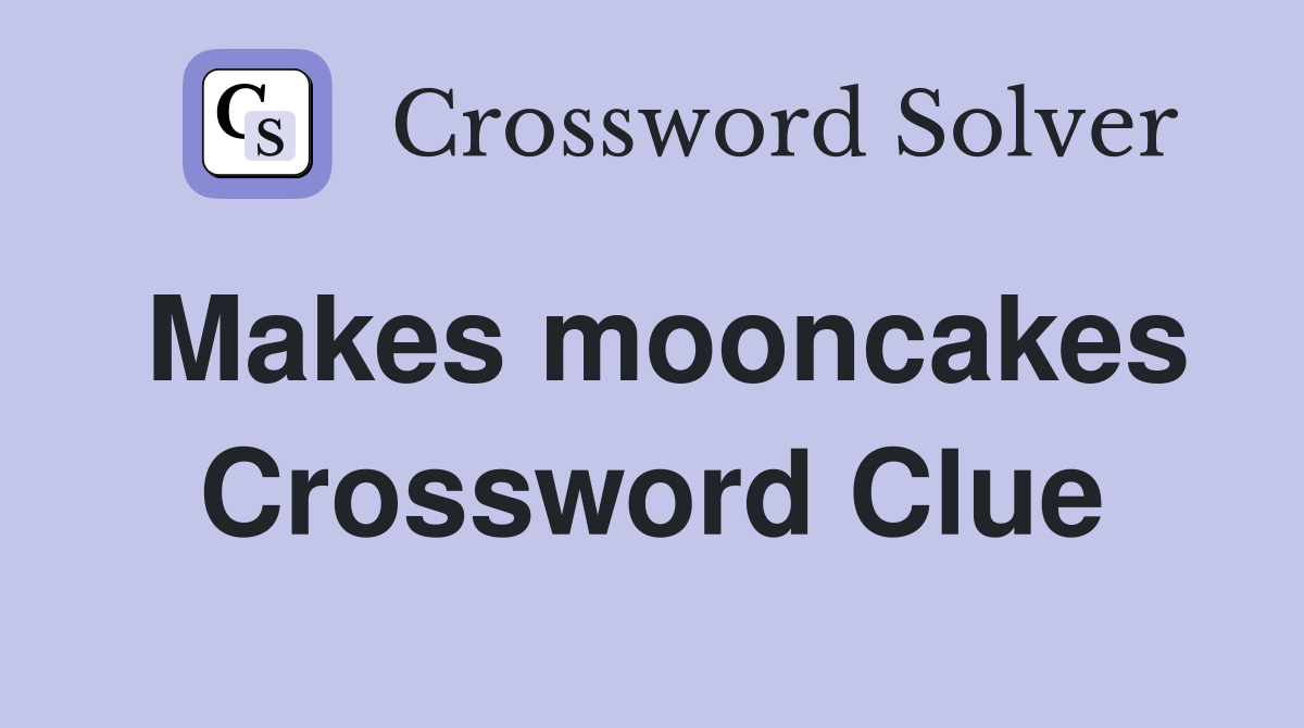 Makes mooncakes Crossword Clue