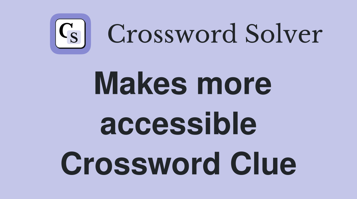 Makes more accessible Crossword Clue