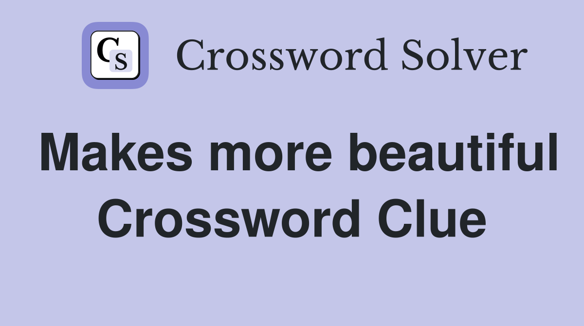 Makes more beautiful Crossword Clue