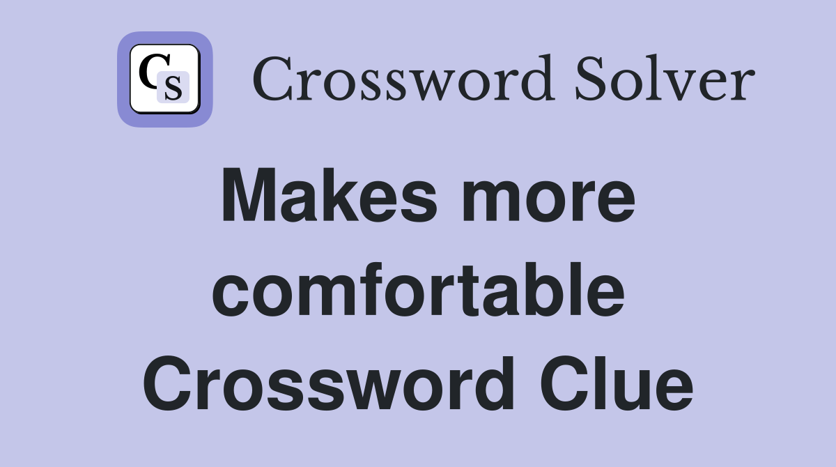 Makes more comfortable Crossword Clue