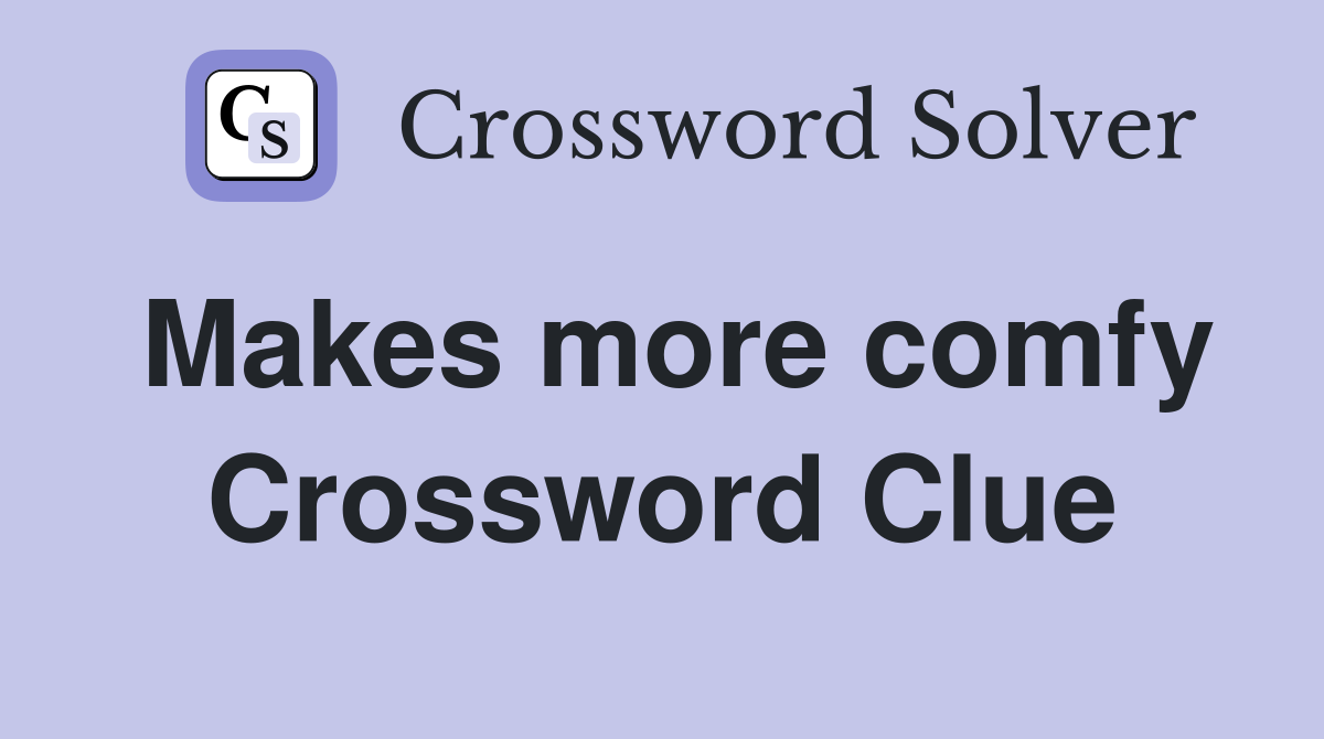 Makes more comfy Crossword Clue