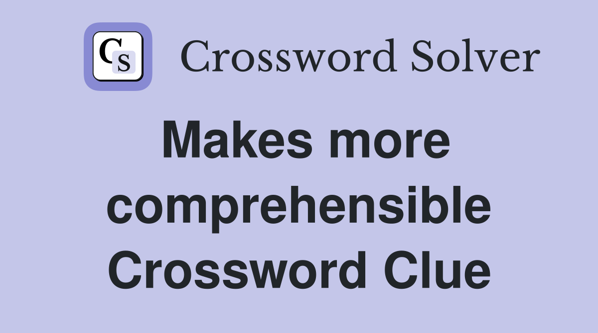 Makes more comprehensible Crossword Clue