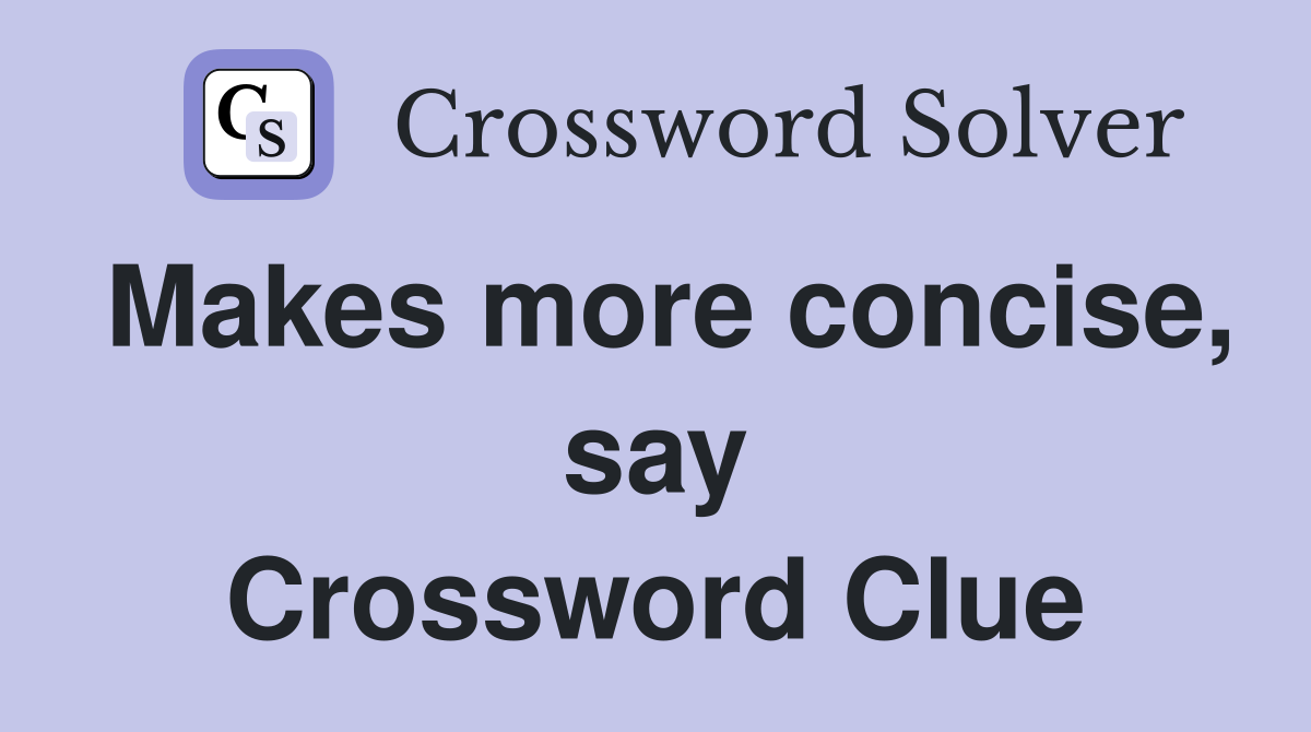 Makes more concise, say Crossword Clue