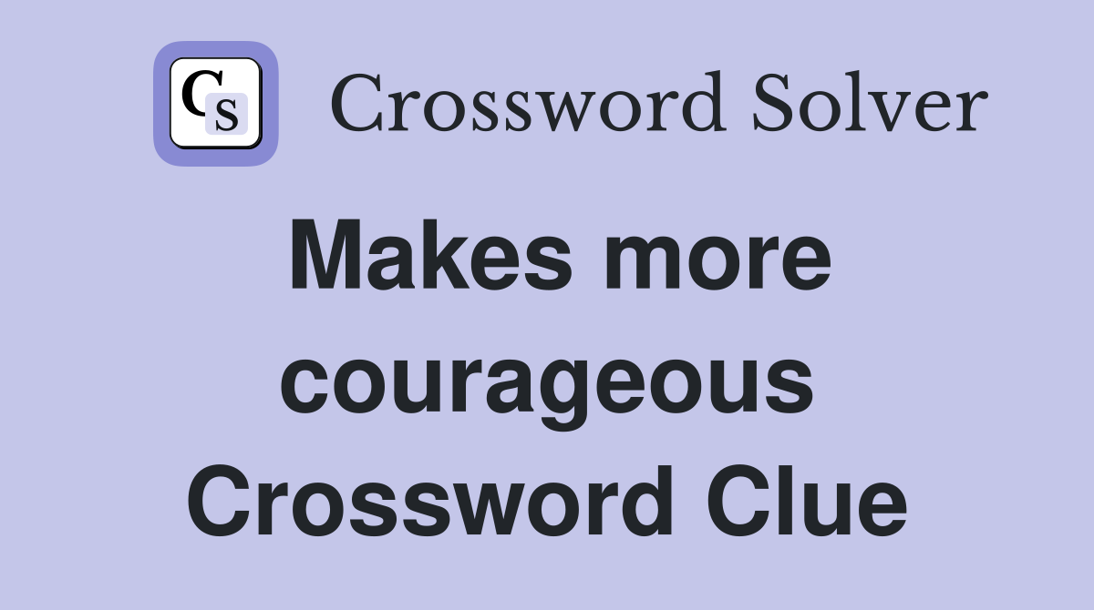 Makes more courageous Crossword Clue Answers Crossword Solver