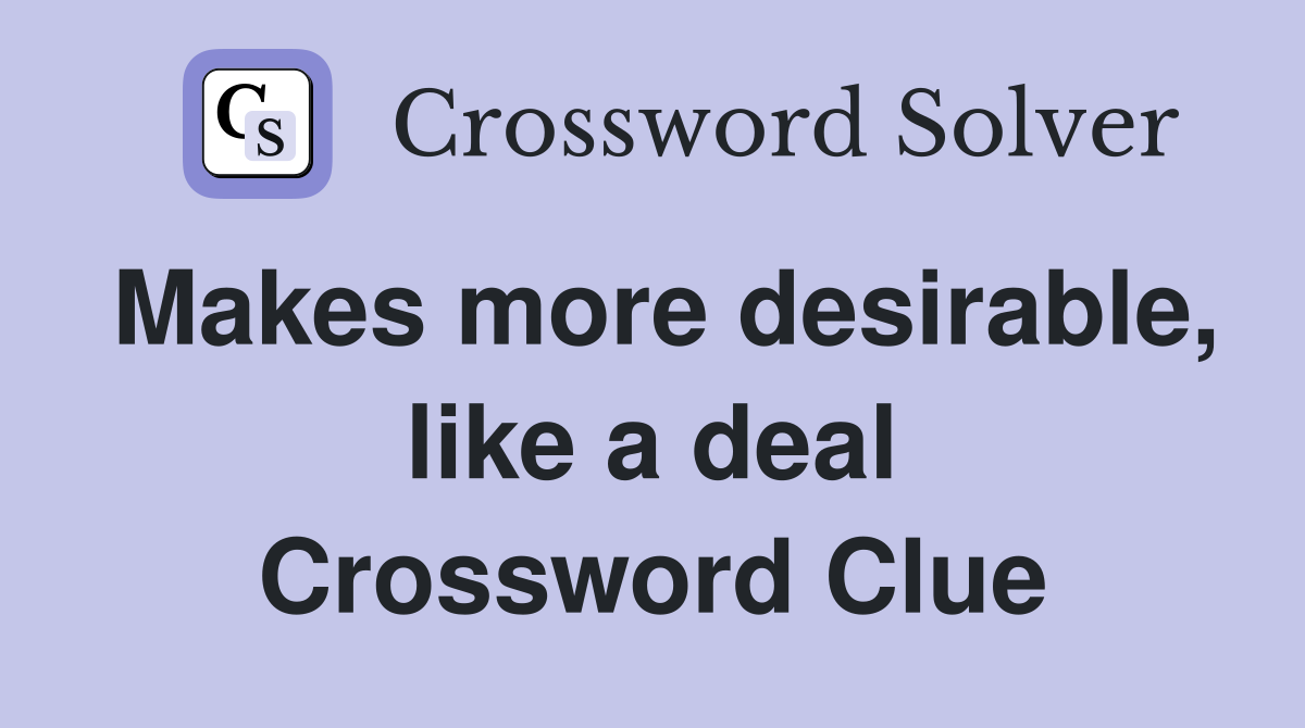Makes more desirable, like a deal Crossword Clue
