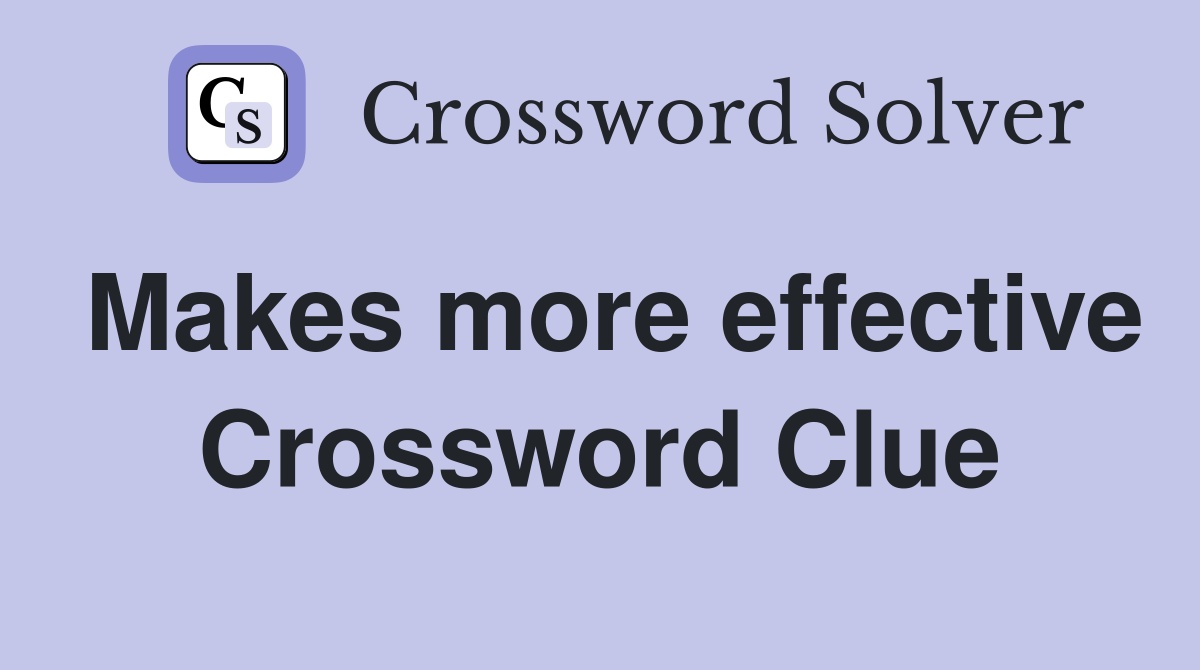 Makes more effective Crossword Clue