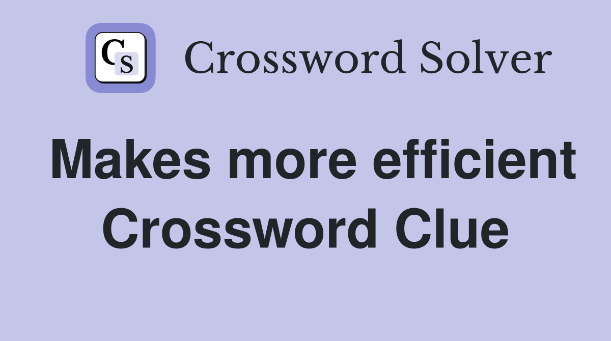 Makes more efficient Crossword Clue