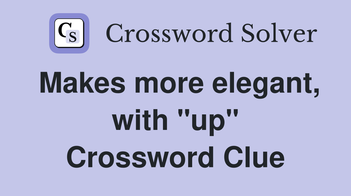 Makes more elegant, with "up" Crossword Clue