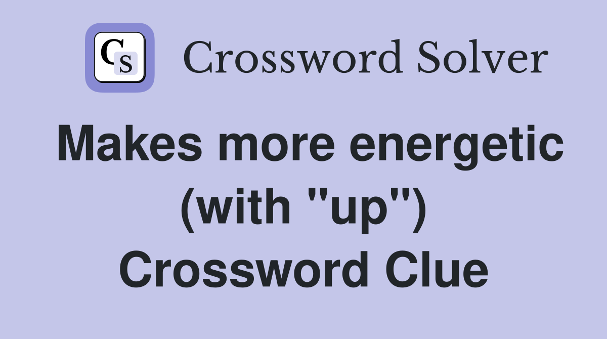 Makes more energetic (with "up") Crossword Clue