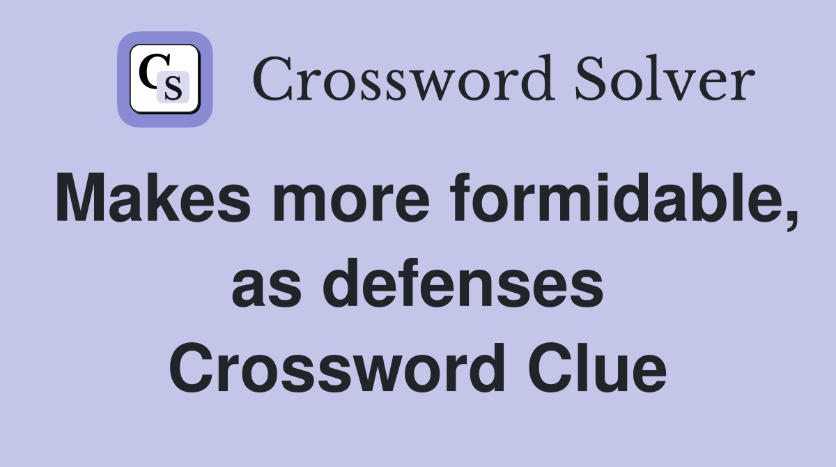 Makes more formidable, as defenses Crossword Clue