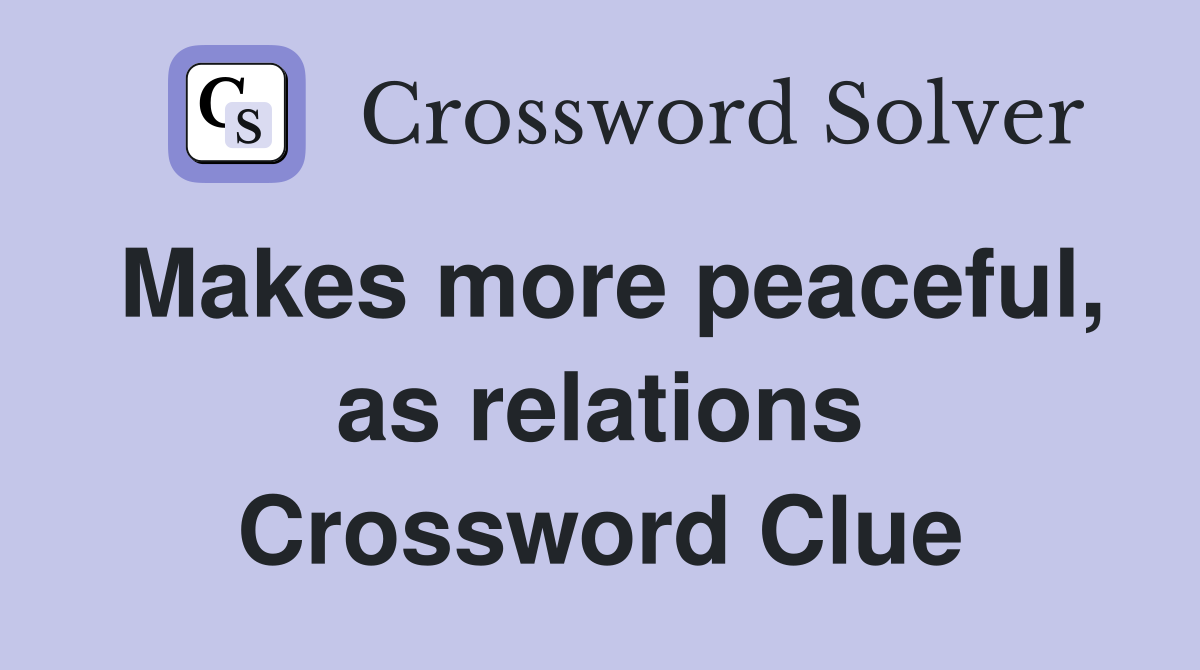 Makes more peaceful, as relations Crossword Clue