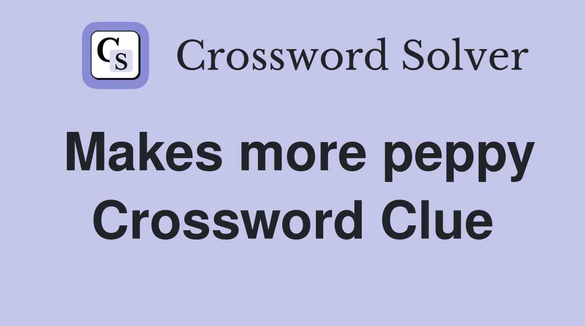 Makes more peppy Crossword Clue