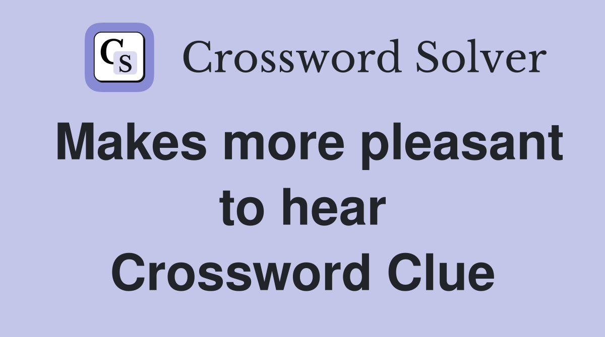 Makes more pleasant to hear Crossword Clue