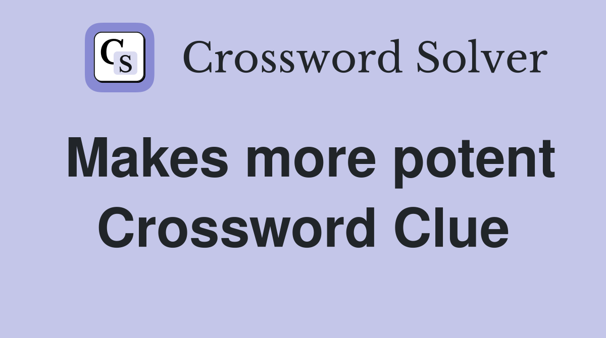 Makes more potent Crossword Clue