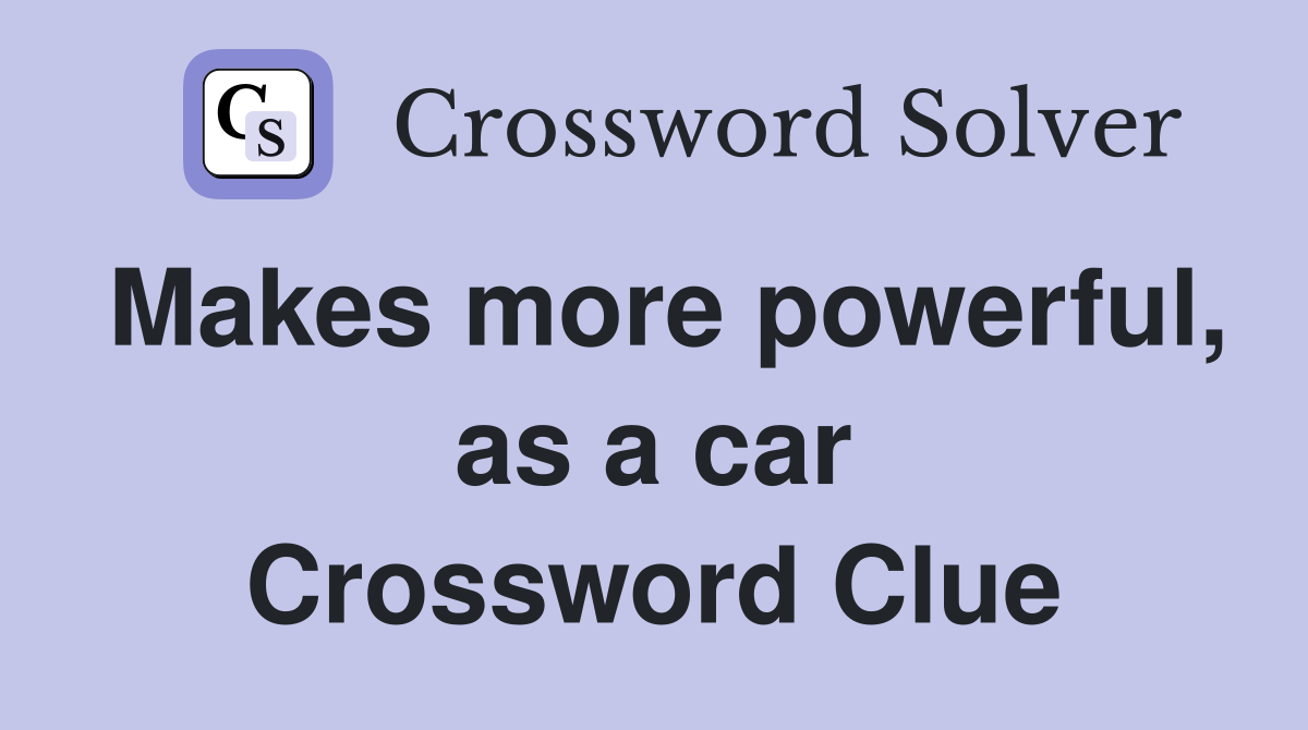 Makes more powerful, as a car Crossword Clue