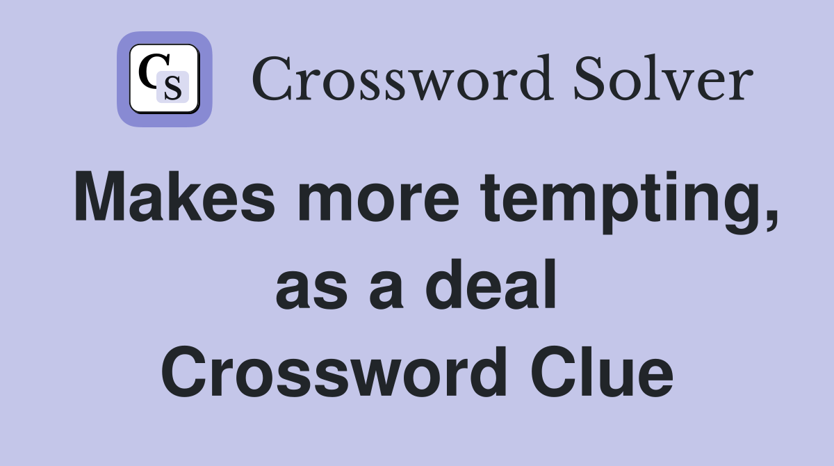 Makes more tempting, as a deal Crossword Clue