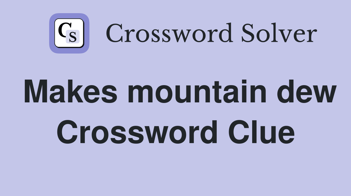 Makes mountain dew Crossword Clue