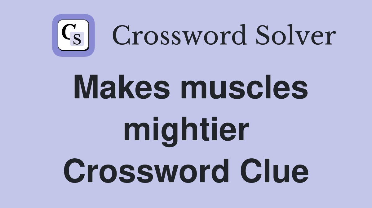 Makes muscles mightier Crossword Clue