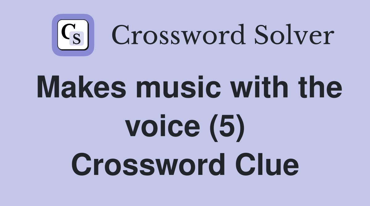 Makes music with the voice (5) Crossword Clue