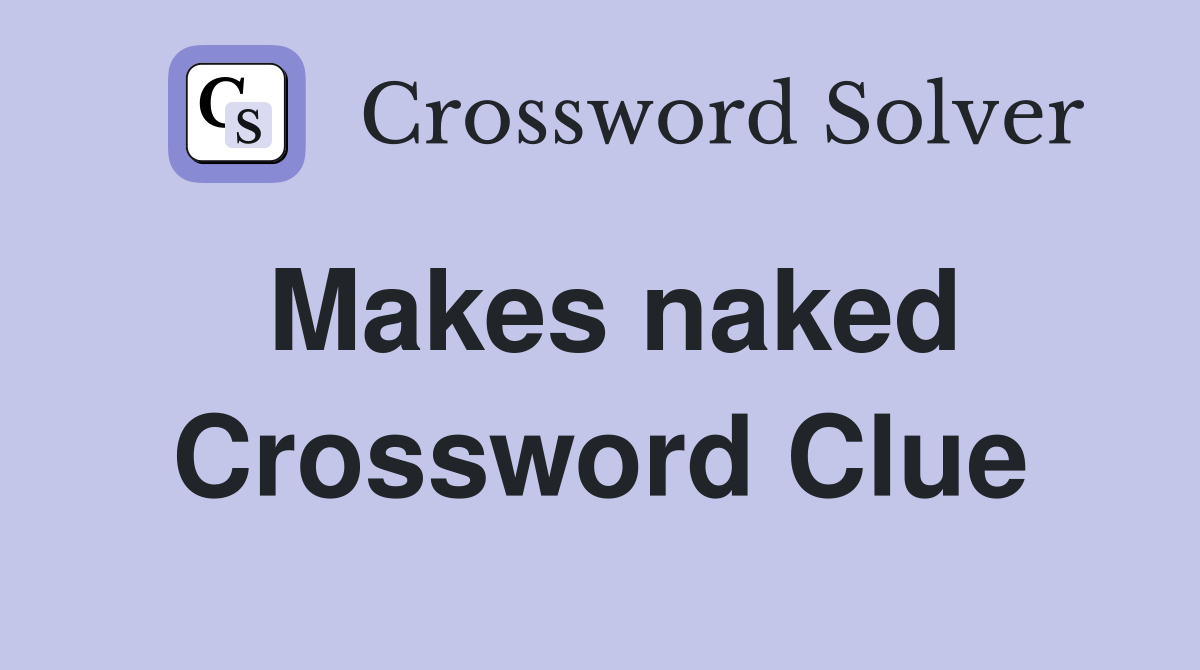 Makes naked Crossword Clue