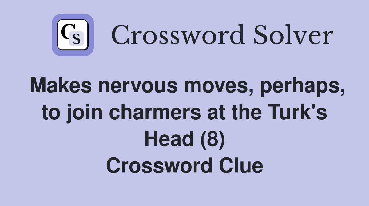 Makes nervous moves, perhaps, to join charmers at the Turk's Head (8) Crossword Clue