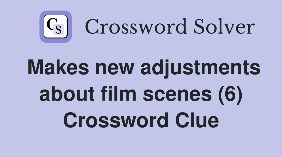 Makes new adjustments about film scenes (6) Crossword Clue