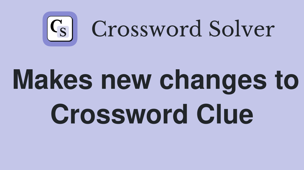 Makes new changes to Crossword Clue