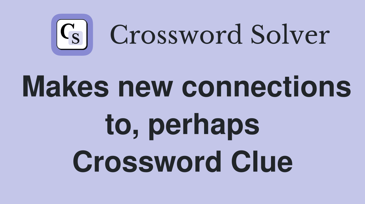 Makes new connections to, perhaps Crossword Clue