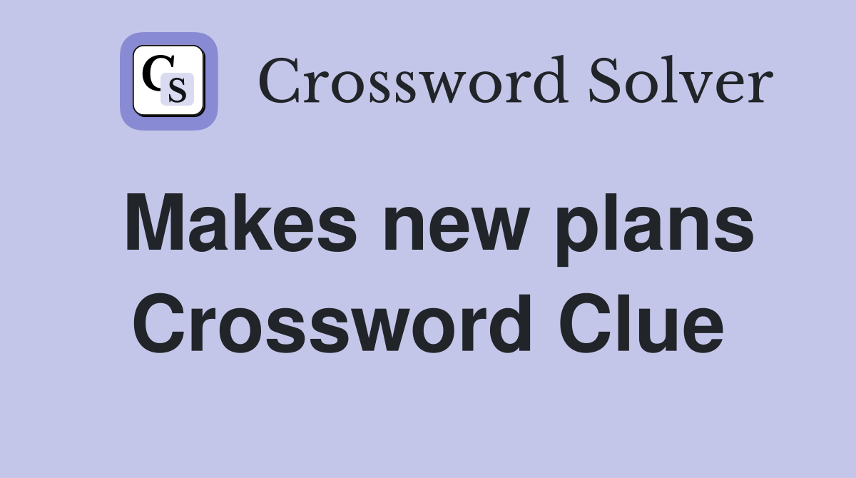 Makes new plans Crossword Clue