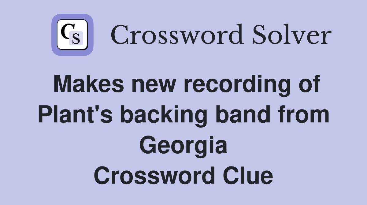 Makes new recording of Plant's backing band from Georgia Crossword Clue