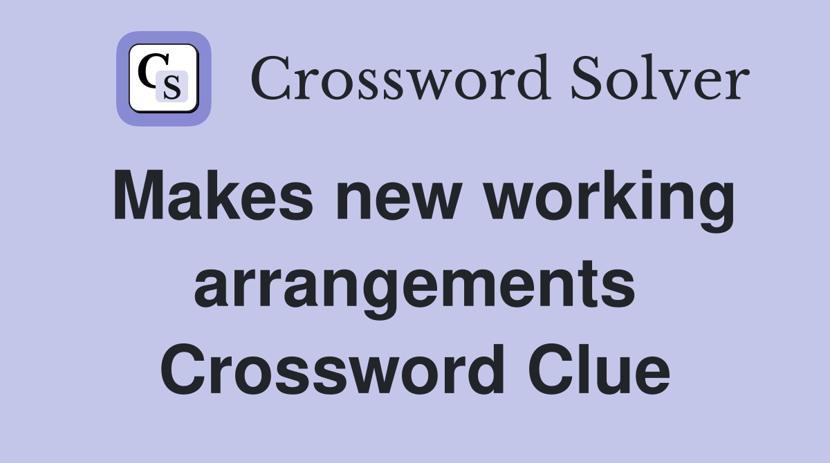 Makes new working arrangements Crossword Clue