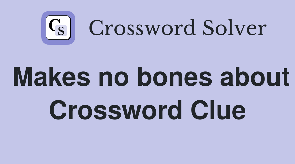 Makes no bones about Crossword Clue