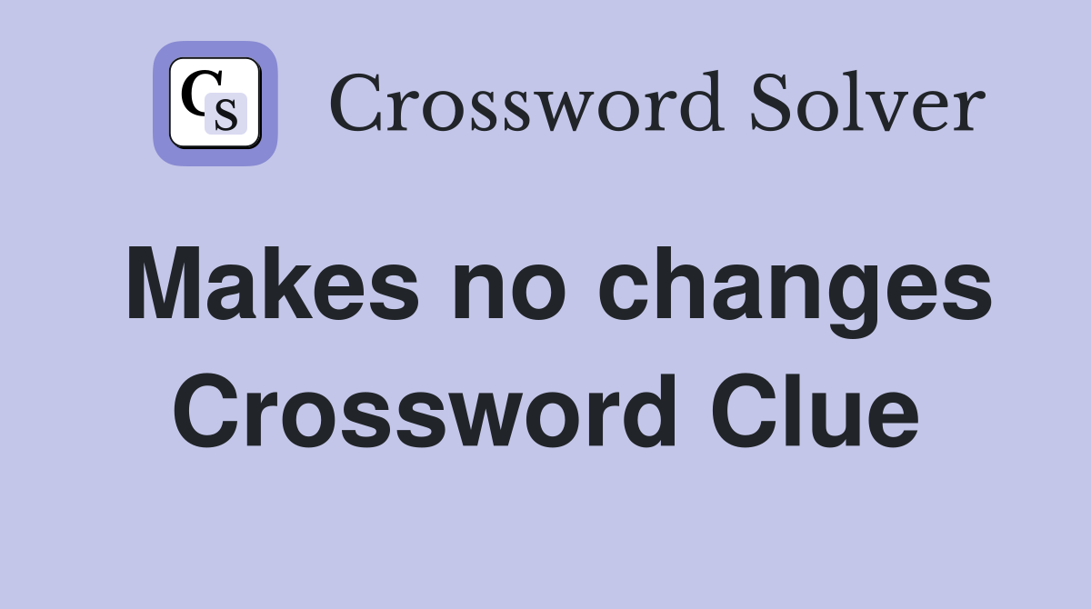 Makes no changes Crossword Clue
