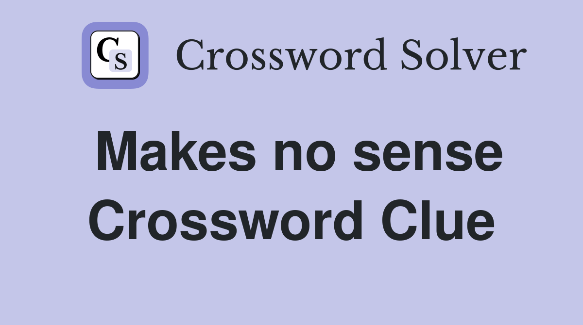 Makes no sense Crossword Clue Answers Crossword Solver