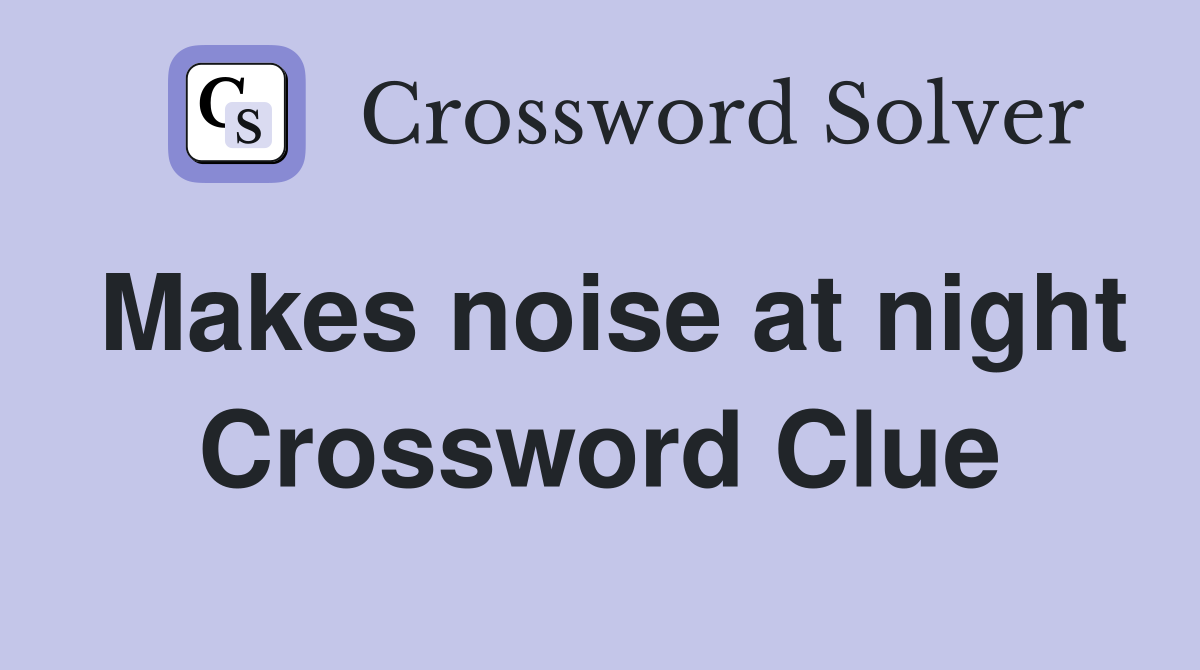 Makes noise at night Crossword Clue