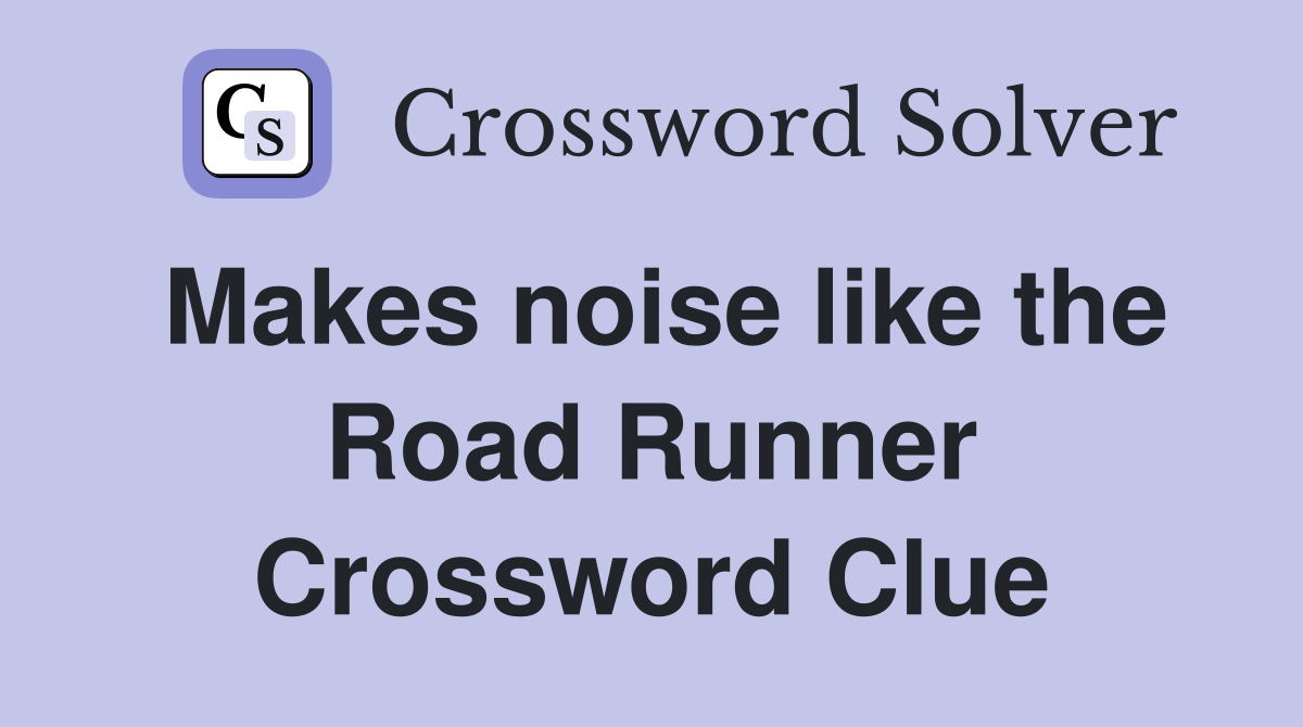 Makes noise like the Road Runner Crossword Clue