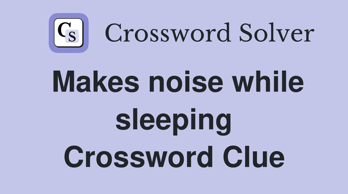 Makes noise while sleeping Crossword Clue