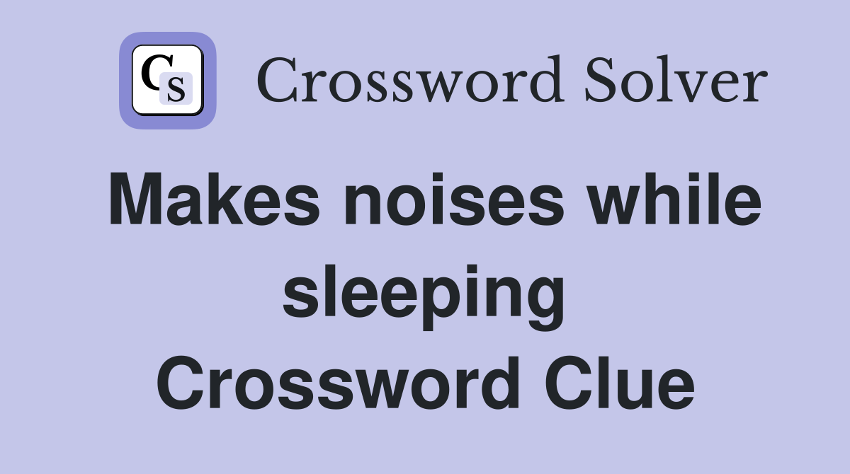 Makes noises while sleeping Crossword Clue