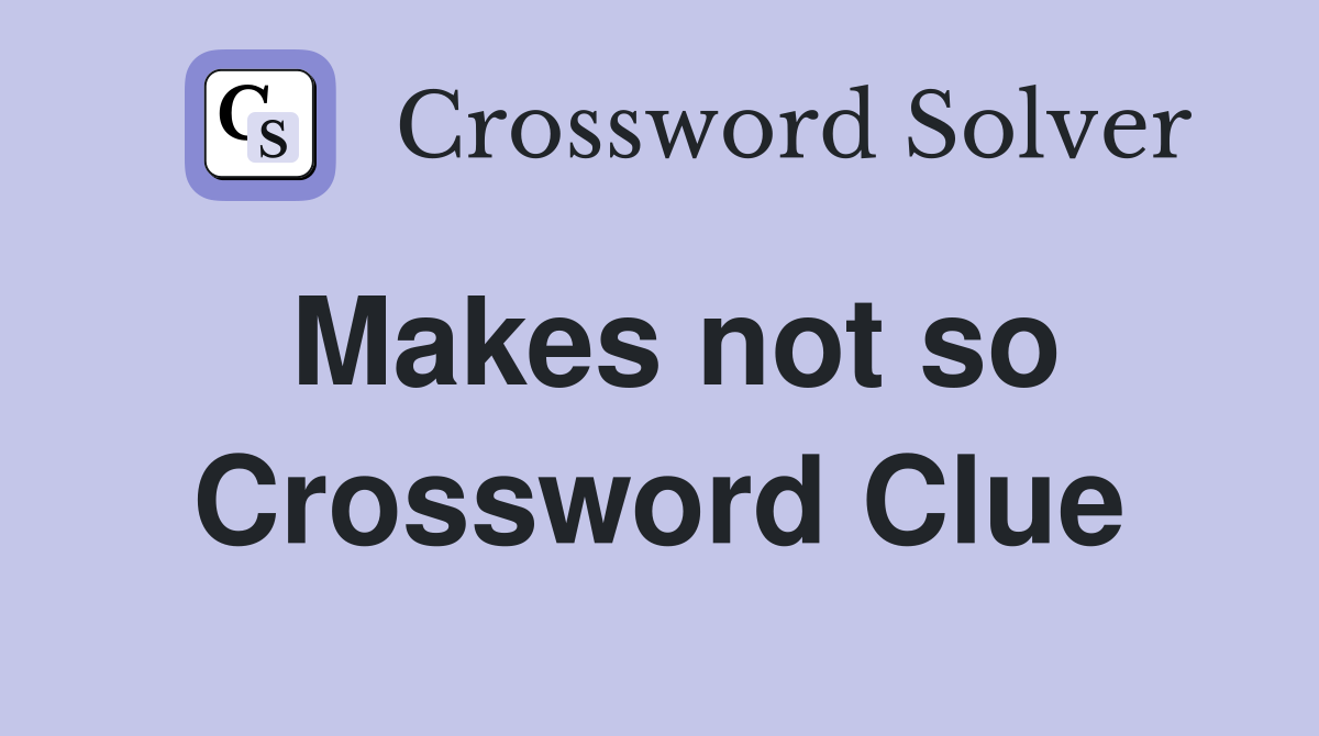 Makes not so Crossword Clue