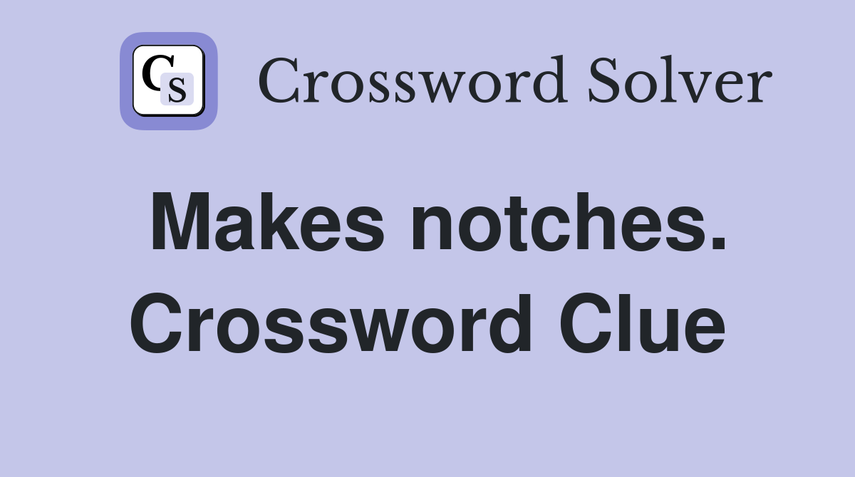Makes notches. Crossword Clue