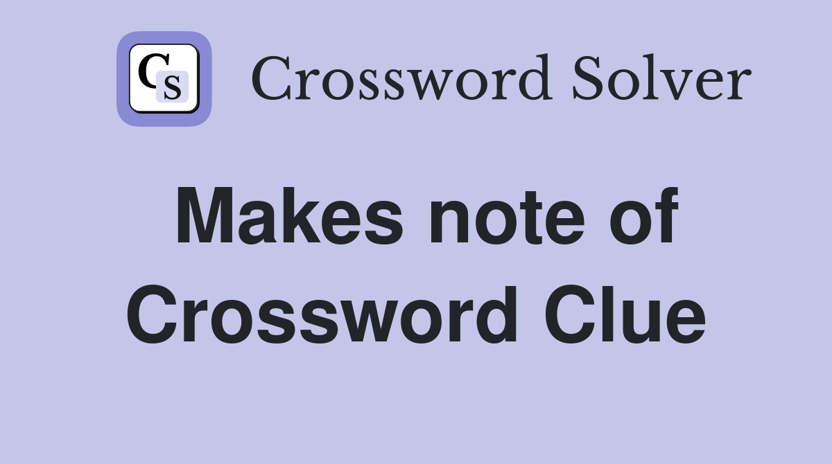 Makes note of Crossword Clue