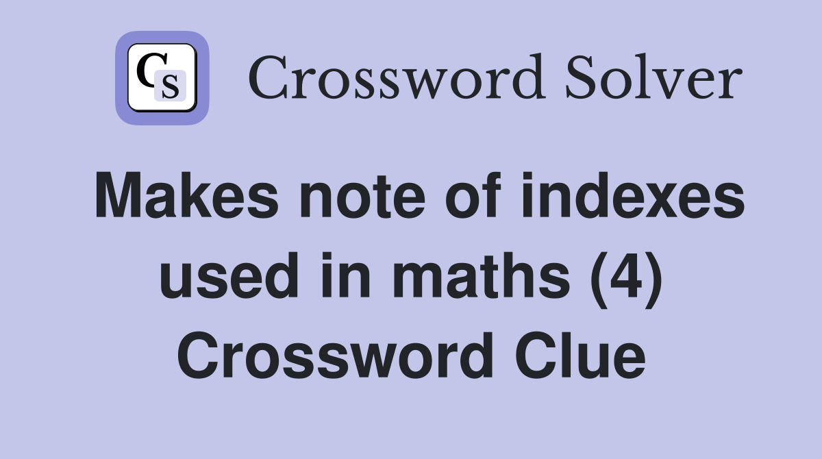 Makes note of indexes used in maths (4) Crossword Clue