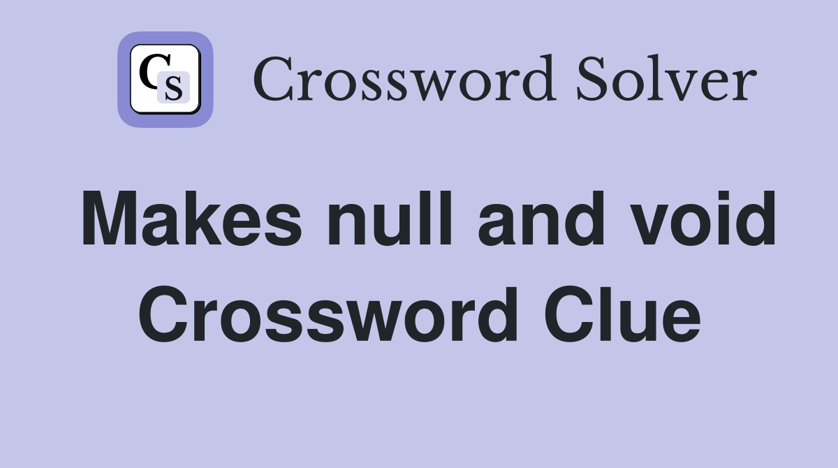 Makes null and void Crossword Clue