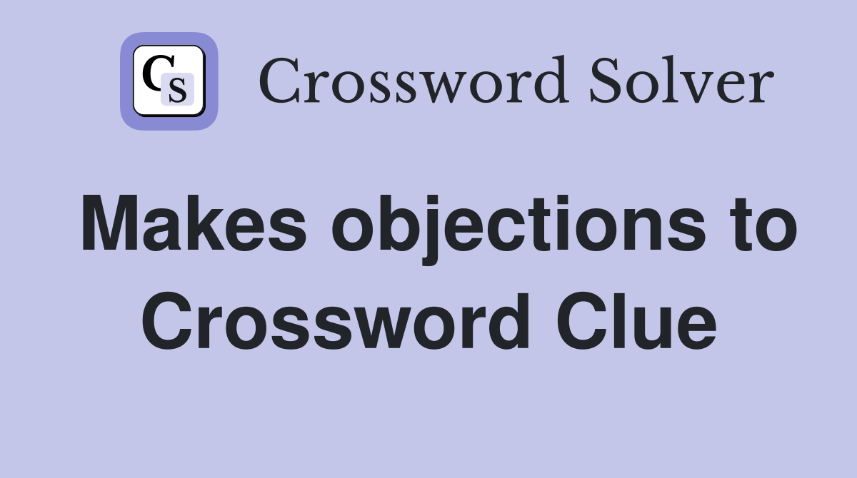 Makes objections to Crossword Clue