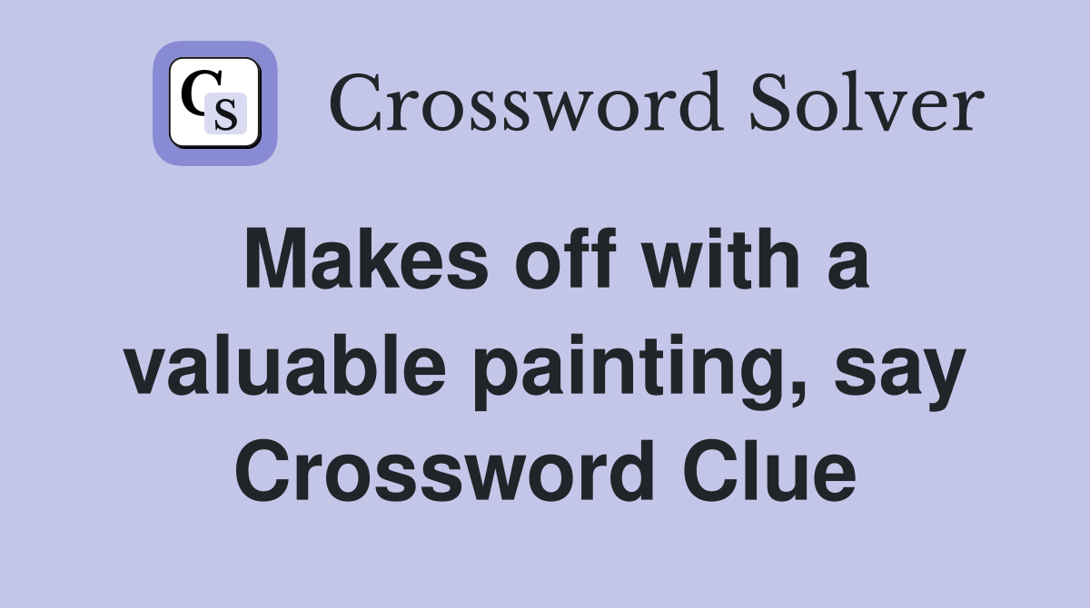 Makes off with a valuable painting, say Crossword Clue