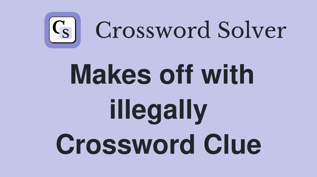 Makes off with illegally Crossword Clue