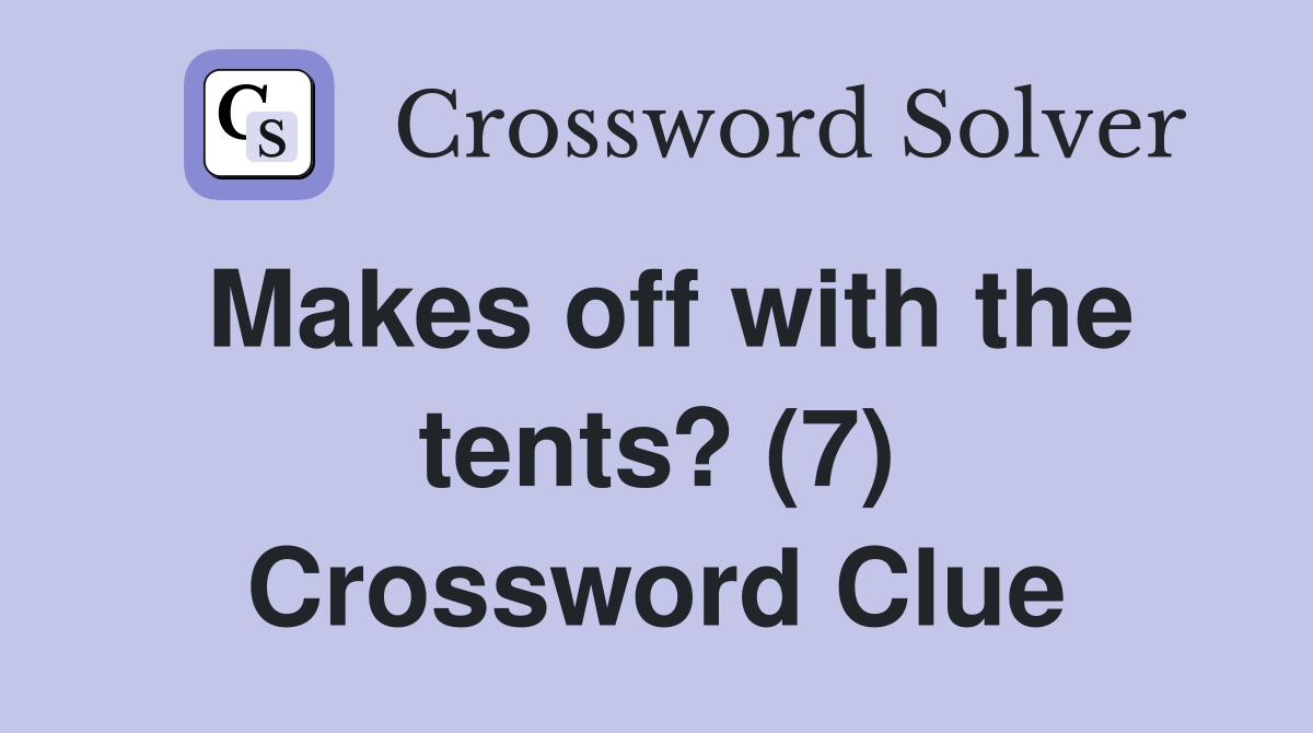 Makes off with the tents? (7) Crossword Clue